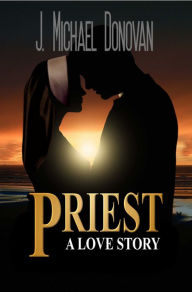 Title: Priest: A Love Story, Author: J. Michael Donovan