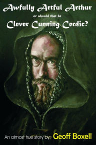 Title: Awfully Artful Arthur or should that be Clever Cunning Cerdic?, Author: Geoff Boxell