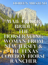 Title: Mail Order Bride: The Horseracing Woman From New Jersey & The Texas Cowboy Horse Rancher, Author: Doreen Milstead