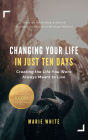 Changing Your Life in Just Ten Days: Creating the Life You Were Always Meant to Live