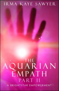 Title: The Aquarian Empath, Part II: A BrightStar Empowerment, Author: Irma Kaye Sawyer