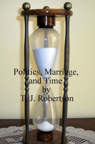 Title: Politics, Marriage, and Time, Author: T. J. Robertson