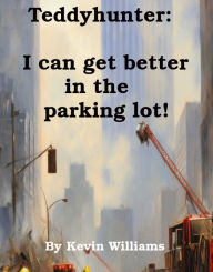 Title: Teddyhunter 4: I Can Get Better In The Parking-lot!, Author: Kevin Williams