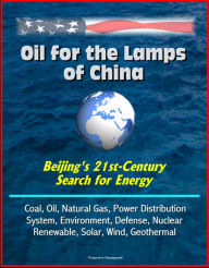 Title: Oil for the Lamps of China: Beijing's 21st-Century Search for Energy: Coal, Oil, Natural Gas, Power Distribution System, Environment, Defense, Nuclear, Renewable, Solar, Wind, Geothermal, Author: Progressive Management