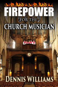 Title: Firepower for the Church Musician, Author: Dennis Williams