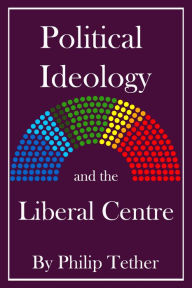 Title: Political Ideology and the Liberal Centre, Author: Philip Tether