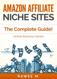 Title: Amazon Affiliate Niche Sites: The Complete Guide! (Online Business Series), Author: Rawee M.