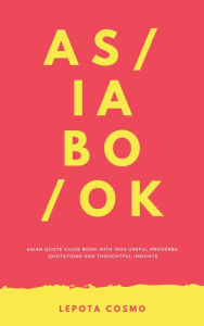 Title: ASIABOOK Asian Quote Guide Book with 1000 useful proverbs, quotations and thoughtful insights, Author: Lepota Luba Cosmo