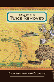 Title: Call of the Twice Removed:The Necessary and Unique Role for the African/Caribbean Muslim in the Future of Europe, America and Beyond, Author: Amal Abdalhakim-Douglas