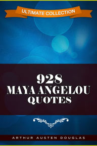 Title: 928 Maya Angelou Quotes, Author: Arthur Austen Douglas