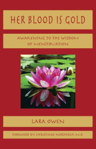 Title: Her Blood is Gold: Awakening to the Wisdom of Menstruation, Author: Lara Owen