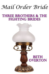 Title: Mail Order Bride: Three Brothers & The Fighting Brides, Author: Beth Overton