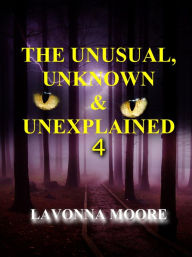 Title: The Unusual, Unknown & Unexplained 4, Author: LaVonna Moore