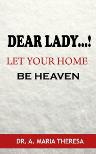 Title: Dear Lady..! Let your Home be Heaven, Author: Dr. Maria Theresa