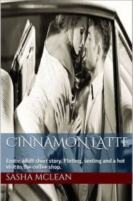 Title: Cinnamon Latte: Adult Erotic Short Story, Author: Sasha McLean