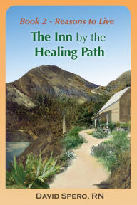 Title: The Inn By The Healing Path Book 2: Reasons to Live, Author: David Spero RN