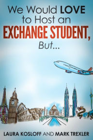 Title: We Would Love to Host an Exchange Student, But ..., Author: Laura Kosloff