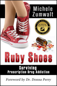 Title: Ruby Shoes: Surviving Prescription Drug Addiction, Author: Michele Zumwalt