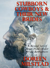 Title: Stubborn Cowboys & Their New Brides: A Boxed Set of Four Mail Order Bride Romances, Author: Doreen Milstead