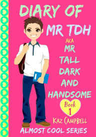 Title: Diary of Mr. TDH AKA Mr. Tall, Dark and Handsome: Book 1, Author: K Campbell