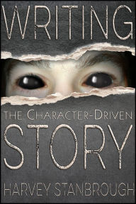 Title: Writing the Character-Driven Story, Author: Harvey Stanbrough