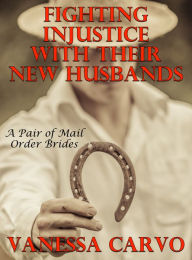 Title: Fighting Injustice With Their New Husbands: A Pair Of Mail Order Bride Romances, Author: Vanessa Carvo