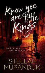 Title: 3.1 - Know Yee Are Little Kings: Above And Not Beneath, Author: Stellah Mupanduki