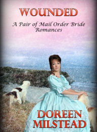 Title: Wounded (A Pair of Mail Order Bride Romances), Author: Doreen Milstead