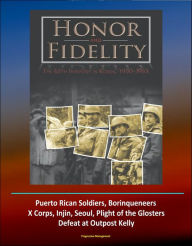 Title: Honor and Fidelity: The 65th Infantry in Korea, 1950-1953 - U.S. Army in the Korean War - Puerto Rican Soldiers, Borinqueneers, X Corps, Injin, Seoul, Plight of the Glosters, Defeat at Outpost Kelly, Author: Progressive Management