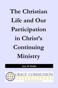 Title: The Christian Life and Our Participation in Christ's Continuing Ministry, Author: Gary W. Deddo