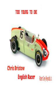 Title: Too Young To Die Chris Bristow English Racer, Author: Robert Grey Reynolds Jr