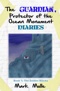 Title: The Guardian, Protector of the Ocean Monument Diaries, Book 1: The Golden Blocks, Author: Mark Mulle