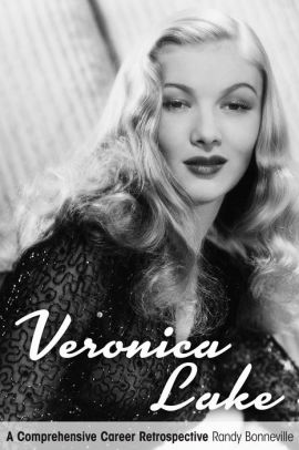 Veronica Lake A Comprehensive Career Retrospective By Randy