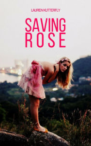 Title: Saving Rose, Author: Lauren Kutterfly