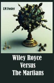 Title: Wiley Royce Versus The Martians, Author: LM Foster