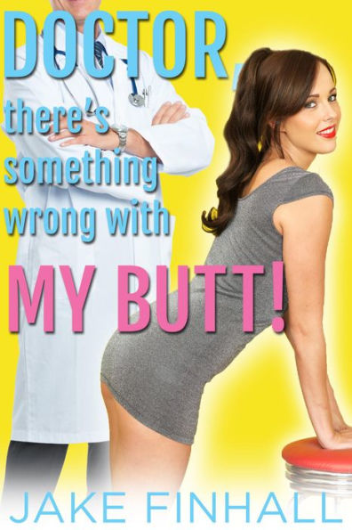 Doctor, There's Something Wrong with My Butt