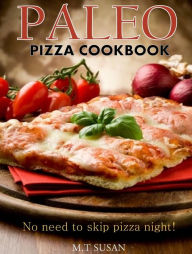 Title: Paleo Pizza Cookbook: No need to skip pizza night!, Author: M. T Susan