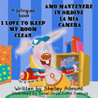 Title: I Love to Keep My Room Clean Amo mantenere in ordine la mia camera: English Italian Bilingual Edition (English Italian Bilingual Collection), Author: Shelley Admont