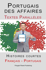 Title: Portugais des affaires - Texte parallèle - Histoires courtes (Français - Portugais), Author: Polyglot Planet Publishing