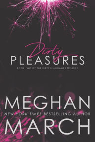 Title: Dirty Pleasures (The Dirty Billionaire Trilogy, #2), Author: Meghan March