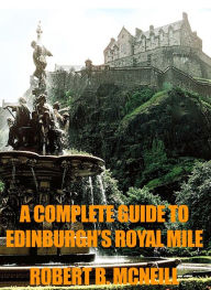 Title: A Complete Illustrated Guide To Edinburgh's Royal Mile, Author: Robert B. McNeill