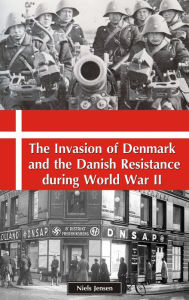 Title: The invasion of Denmark and the Danish Resistance during World War II, Author: Niels Jensen