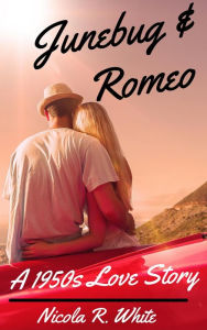 Title: Junebug & Romeo: A 1950s Love Story, Author: Nicola R. White
