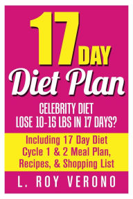 Title: 17 Day Diet Plan: Celebrity Diet- Lose 10-15 lbs in 17 Days? Including 17 Day Diet Cycle 1 & 2 Meal Plan, Recipes, & Shopping List (The 17 Day Diet Book), Author: L. Roy Verono