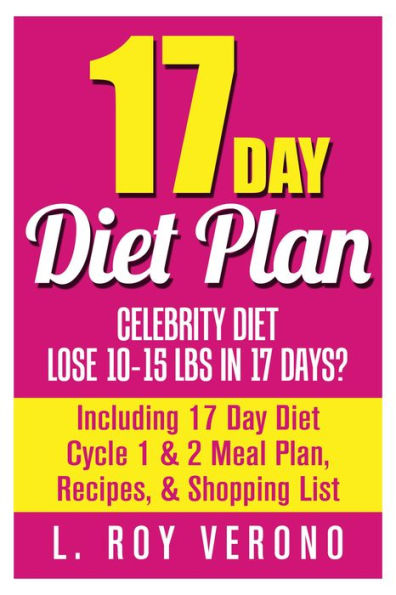 17 Day Diet Plan: Celebrity Diet- Lose 10-15 lbs in 17 Days? Including 17 Day Diet Cycle 1 & 2 Meal Plan, Recipes, & Shopping List (The 17 Day Diet Book)
