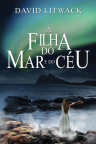 Title: A Filha do Mar e do Céu, Author: David Litwack