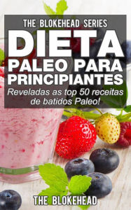 Title: Dieta Paleo para Principiantes - Reveladas as top 50 receitas de batidos Paleo!, Author: The Blokehead