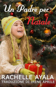 Title: Un Padre per Natale, Author: Rachelle Ayala