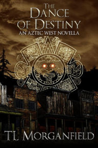 Title: The Dance of Destiny (Aztec West), Author: TL Morganfield