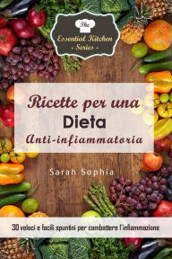 Title: Ricette per una dieta anti-infiammatoria: 30 veloci e facili spuntini per combattere l'infiammazione, Author: Sarah Sophia